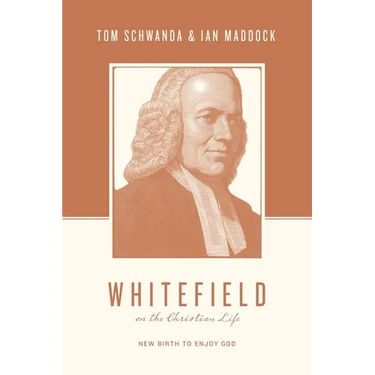 Whitefield on the Christian Life: New Birth to Enjoy God