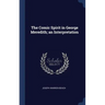 The Comic Spirit in George Meredith; an Interpretation