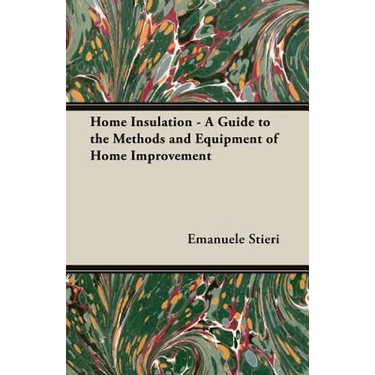 Home Insulation - A Guide to the Methods and Equipment of Home Improvement