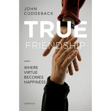 True Friendship: Where Virtue Becomes Happiness