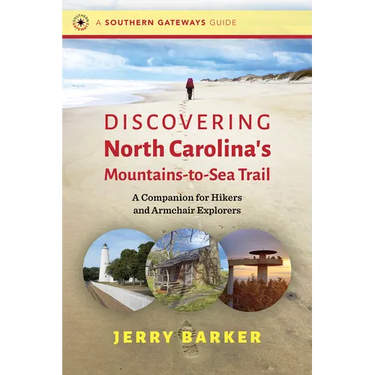 Discovering North Carolina's Mountains-To-Sea Trail: A Companion for Hikers and Armchair Explorers
