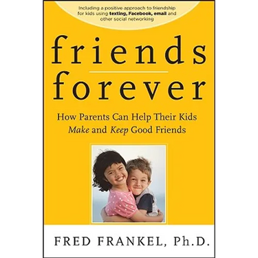 Friends Forever: How Parents Can Help Their Kids Make and Keep Good Friends