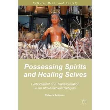 Possessing Spirits and Healing Selves: Embodiment and Transformation in an Afro-Brazilian Religion