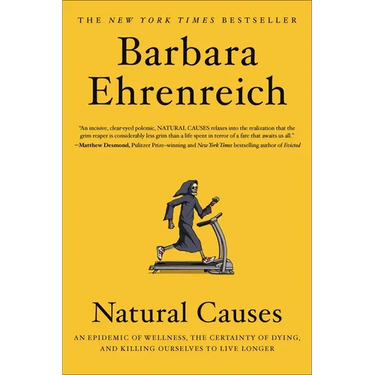 Natural Causes: An Epidemic of Wellness, the Certainty of Dying, and Killing Ourselves to Live Longer