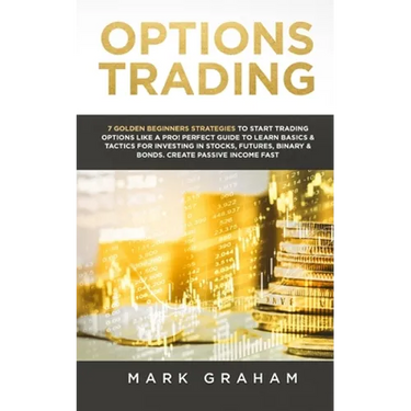 Options Trading: 7 Golden Beginners Strategies to Start Trading Options Like a PRO! Perfect Guide to Learn Basics & Tactics for Investing in Stocks, F