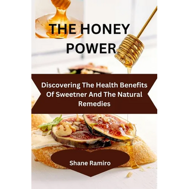 The Healing Powers of Honey: 1500 natural and amazing health benefits of honey including loads of healthful recipes and home cure