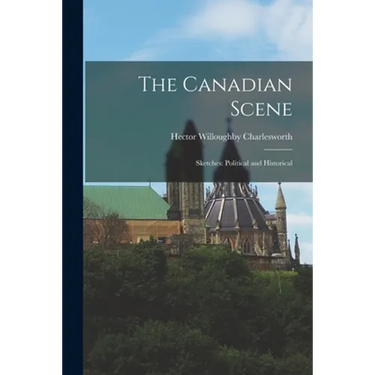 The Canadian Scene; Sketches: Political and Historical