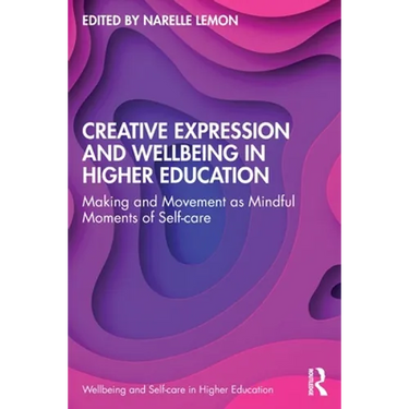 Creative Expression and Wellbeing in Higher Education: Making and Movement as Mindful Moments of Self-Care