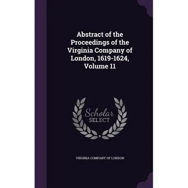 Abstract of the Proceedings of the Virginia Company of London, 1619-1624, Volume 11