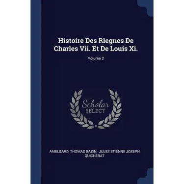 Histoire Des Rlegnes De Charles Vii. Et De Louis Xi.; Volume 2