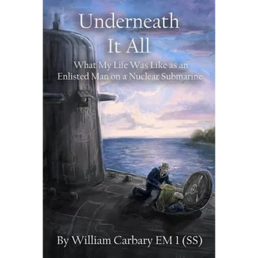 Underneath it All: What My Life Was Like as an Enlisted Man on a Nuclear Submarine