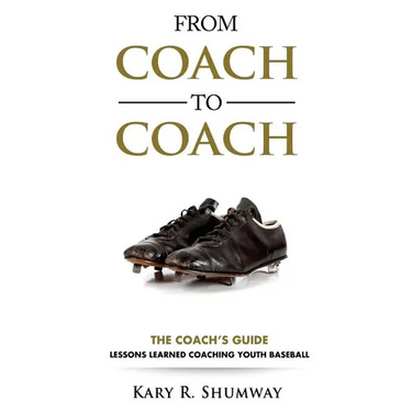 From Coach to Coach: The Coach's Guide: Lessons Learned Coaching Youth Baseball