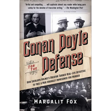 Conan Doyle for the Defense: How Sherlock Holmes's Creator Turned Real-Life Detective and Freed a Man Wrongly Imprisoned for Murder