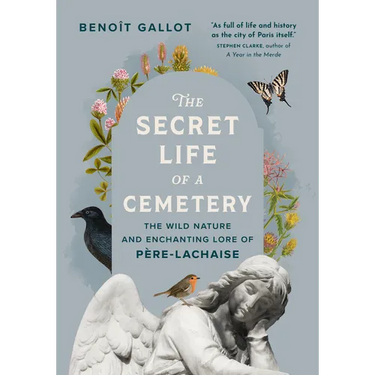 The Secret Life of a Cemetery: The Wild Nature and Enchanting Lore of Père-Lachaise