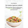 The Complete Vegetarian Cookbook: Mastering Plant-Based Cooking with a 4-Week Meal Plan for Beginners and Food Lovers