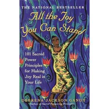 All the Joy You Can Stand: 101 Sacred Power Principles for Making Joy Real in Your Life