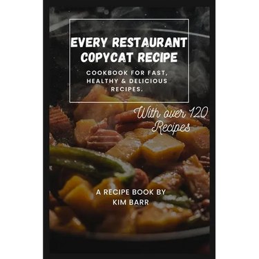 Every Restaurant Copycat Recipe: Cookbook for Fast, Healthy & Delicious Recipes.