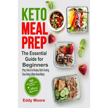 Keto Meal Prep: The Essential Guide for Beginners with 100 Keto Meal Prep Recipes and a 30-Day Meal Plan (Prep, Grab & Go Recipes, Bat