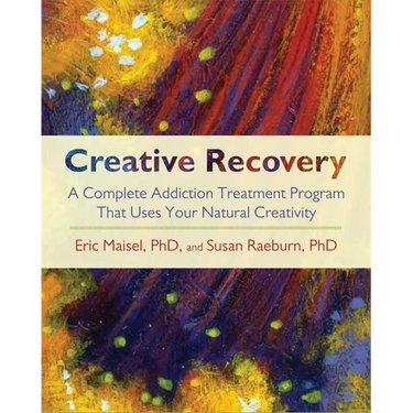 Creative Recovery: A Complete Addiction Treatment Program That Uses Your Natural Creativity