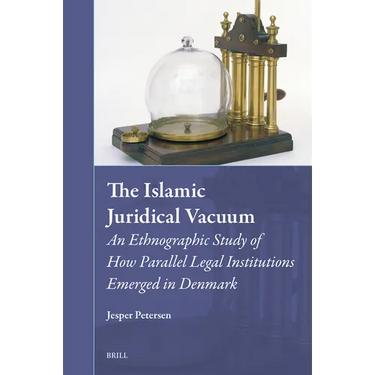 The Islamic Juridical Vacuum: An Ethnographic Study of How Parallel Legal Institutions Emerged in Denmark
