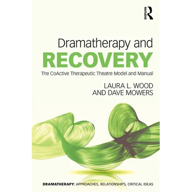 Dramatherapy and Recovery: The CoActive Therapeutic Theatre Model and Manual