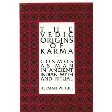 The Vedic Origins of Karma: Cosmos as Man in Ancient Indian Myth and Ritual