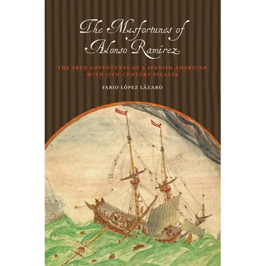 The Misfortunes of Alonso Ramírez: The True Adventures of a Spanish American with 17th-Century Pirates