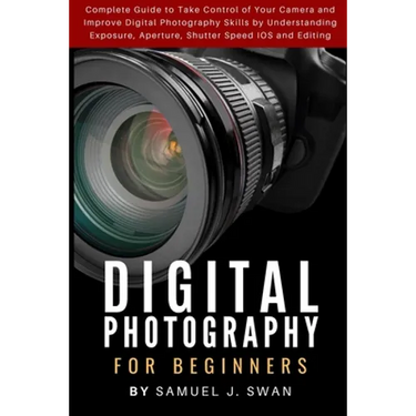 Digital Photography for Beginners: Complete Guide to Take Control of Your Camera and Improve Digital Photography Skills by Understanding Exposure, Ape