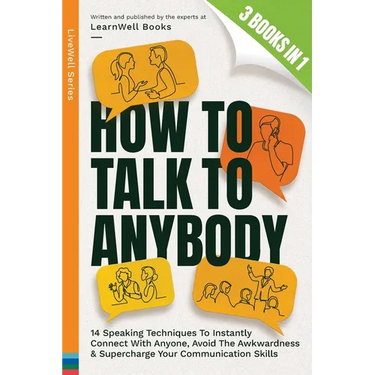 How To Talk To Anybody: 14 Speaking Techniques To Instantly Connect With Anyone, Avoid The Awkwardness & Supercharge Your Communication Skills