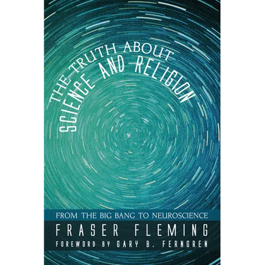 The Truth about Science and Religion: From the Big Bang to Neuroscience