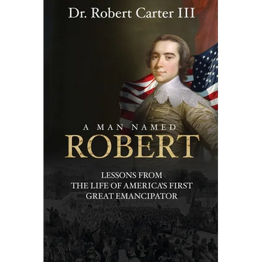 A Man Named Robert: Lessons from the Life of America's First Great Emancipator