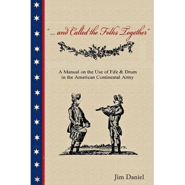 .... and Called the Folks Together: A Manual on the Use of Fife and Drum in the American Continental Army