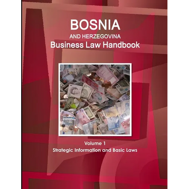 Bosnia and Herzegovina Business Law Handbook Volume 1 Strategic Information and Basic Laws