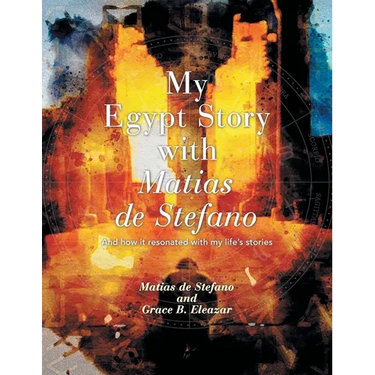 My Egypt Story with Matias de Stefano: And How It Resonated with My Life's Stories