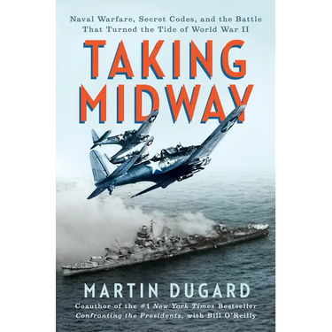 Taking Midway: Naval Warfare, Secret Codes, and the Battle That Turned the Tide of World War II