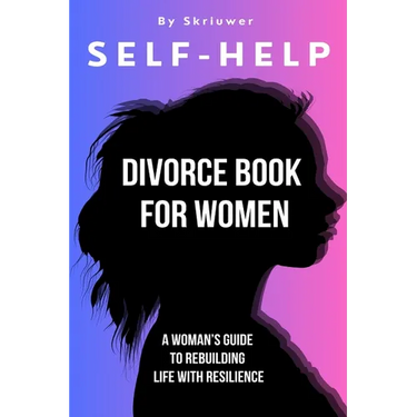 Self Help Divorce Book for Women: A Woman's Guide to Rebuilding Life with Resilience