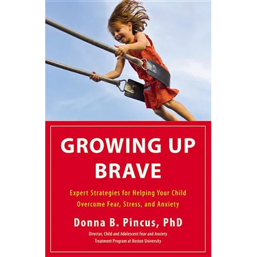 Growing Up Brave: Expert Strategies for Helping Your Child Overcome Fear, Stress, and Anxiety