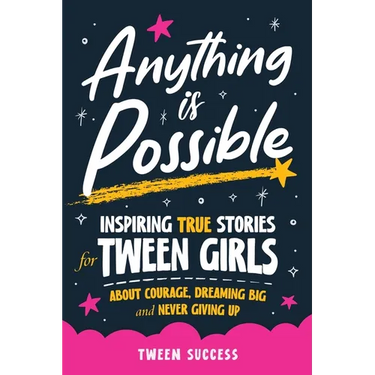 Anything is Possible: Inspiring True Stories for Tween Girls about Courage, Dreaming Big, and Never Giving Up