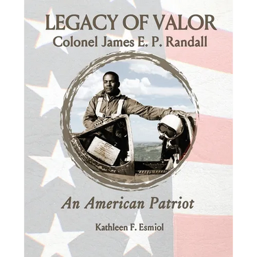 Legacy of Valor: Colonel James E. P. Randall An American Patriot