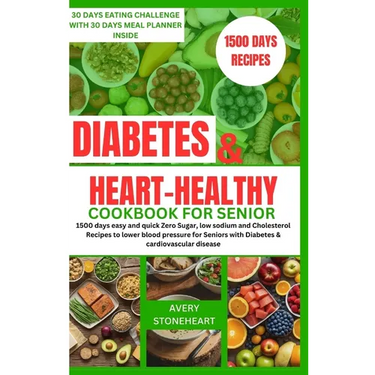 Diabetes and heart healthy cookbook for seniors: 1500 days easy and quick Zero Sugar, low sodium and Cholesterol Recipes to lower blood pressure for S