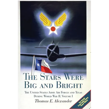The Stars Were Big and Bright, Volume I: The United States Army Air Forces and Texas During World War II