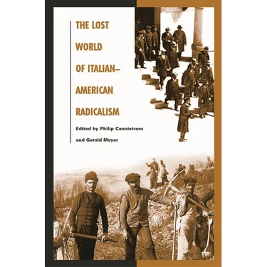 The Lost World of Italian American Radicalism: Politics, Labor, and Culture