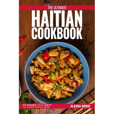 The Ultimate Haitian Cookbook: 111 Dishes From Haiti To Cook Right Now