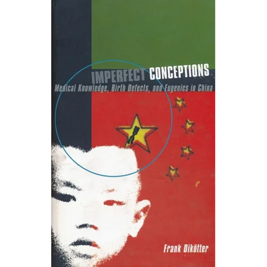 Imperfect Conceptions: Medical Knowledge, Birth Defects, and Eugenics in China