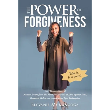 The Power of Forgiveness: One Woman's Story of Narrow Escape from The Rwanda Genocide of 1994 against Tutsi, Domestic Violence in America and Epic Red