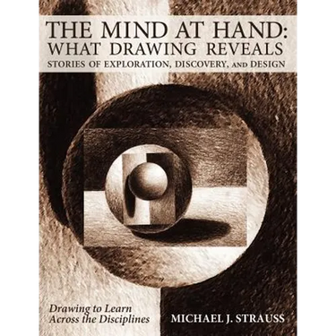 The Mind at Hand: What Drawing Reveals: Stories of Exploration, Discovery and Design
