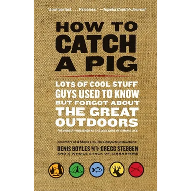 How to Catch a Pig: Lots of Cool Stuff Guys Used to Know But Forgot about the Great Outdoors