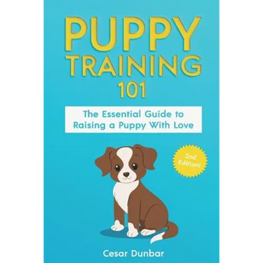Puppy Training 101: The Essential Guide to Raising a Puppy With Love. Train Your Puppy and Raise the Perfect Dog Through Potty Training, H