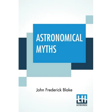 Astronomical Myths: Based On Flammarion's "History Of The Heavens."