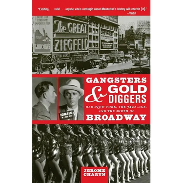 Gangsters and Gold Diggers: Old New York, the Jazz Age, and the Birth of Broadway